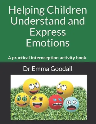 Pomáhať deťom porozumieť a vyjadrovať emócie: Praktická kniha interocepčných aktivít. - Helping Children Understand and Express Emotions: A practical interoception activity book.