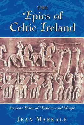 Eposy keltského Írska: Staroveké príbehy o tajomstve a mágii - The Epics of Celtic Ireland: Ancient Tales of Mystery and Magic