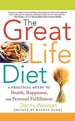 Veľká životná diéta: Praktický sprievodca na ceste k zdraviu, šťastiu a osobnému naplneniu - The Great Life Diet: A Practical Guide to Heath, Happiness, and Personal Fulfillment