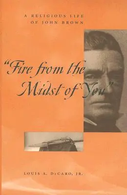 Oheň z tvojho stredu: Náboženský život Johna Browna - Fire from the Midst of You: A Religious Life of John Brown