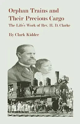 Vlaky pre siroty a ich vzácny náklad: Životné dielo pátra H. D. Clarkea - Orphan Trains and Their Precious Cargo: The Life's Work of Rev. H. D. Clarke