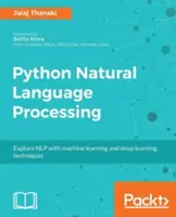 Spracovanie prirodzeného jazyka v jazyku Python: Pokročilé techniky strojového učenia a hlbokého učenia na spracovanie prirodzeného jazyka - Python Natural Language Processing: Advanced machine learning and deep learning techniques for natural language processing