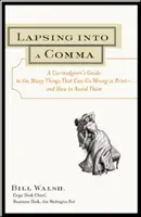 Lapsing Into a Comma: Ako sa vyhnúť mnohým veciam, ktoré sa v tlači môžu pokaziť - a ako sa im vyhnúť - Lapsing Into a Comma: A Curmudgeon's Guide to the Many Things That Can Go Wrong in Print--and How to Avoid Them