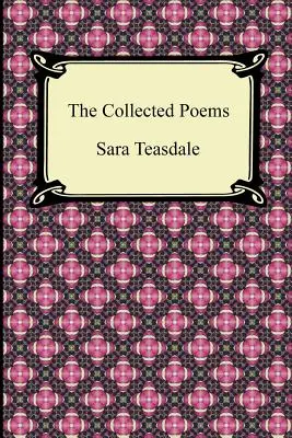 Zbierka básní Sary Teasdaleovej (Sonety pre Duse a iné básne, Helena Trójska a iné básne, Rieky k moru, Piesne lásky a Plameň a Ša - The Collected Poems of Sara Teasdale (Sonnets to Duse and Other Poems, Helen of Troy and Other Poems, Rivers to the Sea, Love Songs, and Flame and Sha