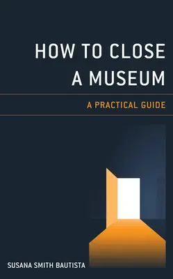 Ako zavrieť múzeum: Praktický sprievodca - How to Close a Museum: A Practical Guide