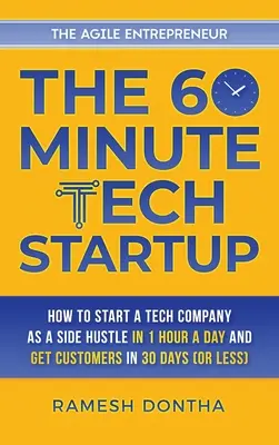 60-minútový technologický startup: Ako založiť technickú firmu ako vedľajší biznis za hodinu denne a získať zákazníkov do tridsiatich dní - The 60-Minute Tech Startup: How to Start a Tech Company as a Side Hustle in One Hour a Day and Get Customers in Thirty Days