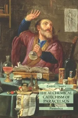 Paracelsov alchymistický katechizmus: Ezoterická klasika - The Alchemical Catechism of Paracelsus: Esoteric Classics