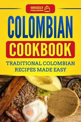 Kolumbijská kuchárska kniha: Tradičné kolumbijské recepty na jednoduchosť - Colombian Cookbook: Traditional Colombian Recipes Made Easy