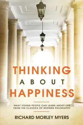 Rozmýšľanie o šťastí: Čo sa môžu mladí ľudia naučiť o živote z klasikov západnej filozofie - Thinking About Happiness: What Young People Can Learn About Life From the Classics of Western Philosophy