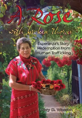 Ruža so zlomenými tŕňmi: Príbeh Esperanzy: Vykúpenie z obchodovania s ľuďmi - A Rose with Broken Thorns: Esperanza's Story: Redemption from Human Trafficking