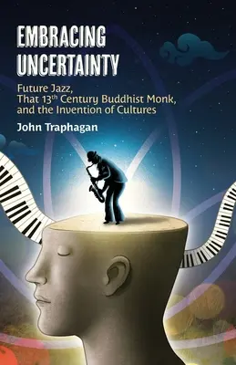 Prijímanie neistoty: Future Jazz, budhistický mních z 13. storočia a vynález kultúr - Embracing Uncertainty: Future Jazz, That 13th Century Buddhist Monk, and the Invention of Cultures