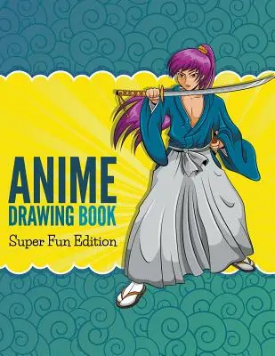 Kniha kreslenia anime: Super zábavné vydanie - Anime Drawing Book: Super Fun Edition