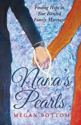 Babičkine perly: Perly: Nájsť nádej v manželstve zmiešanej rodiny - Nana's Pearls: Finding Hope in Your Blended Family Marriage