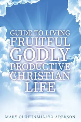 Sprievodca plodným zbožným a produktívnym kresťanským životom - Guide to Living Fruitful Godly Productive Christian Life