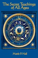 Tajné učenia všetkých vekov: Vydanie: Encyklopedický prehľad slobodomurárskej, hermetickej, kabalistickej a rozenkruciánskej symbolickej filozofie - The Secret Teachings of All Ages: An Encyclopedic Outline of Masonic, Hermetic, Qabbalistic and Rosicrucian Symbolical Philosophy