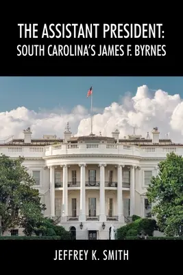 Asistent prezidenta: James F. Byrnes z Južnej Karolíny - The Assistant President: South Carolina's James F. Byrnes