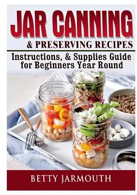 Recepty, návody a príručka na konzervovanie v nádobách pre začiatočníkov počas celého roka - Jar Canning and Preserving Recipes, Instructions, & Supplies Guide for Beginners Year Round