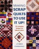 Tvorba quiltov z odpadu, ktoré sa dajú využiť: 20 kompletných návrhov pre zvyšky látok - Making Scrap Quilts to Use It Up!: 20 Complete Designs for Leftover Fabric