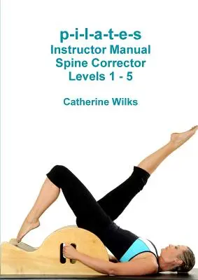 p-i-l-a-t-e-s Inštruktorský manuál Korektor chrbtice Úrovne 1 - 5 - p-i-l-a-t-e-s Instructor Manual Spine Corrector Levels 1 - 5