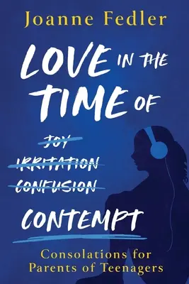 Láska v čase pohŕdania: útechy pre rodičov tínedžerov - Love In the Time of Contempt: consolations for parents of teenagers