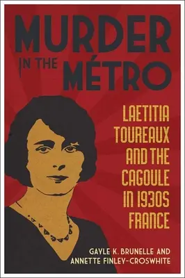 Vražda v Mtro: Laetitia Toureaux a Cagoule v 30. rokoch 20. storočia vo Francúzsku - Murder in the Mtro: Laetitia Toureaux and the Cagoule in 1930s France