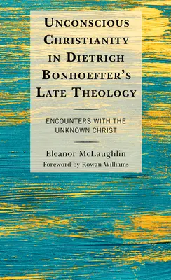 Nevedomé kresťanstvo v neskorej teológii Dietricha Bonhoeffera: Stretnutia s neznámym Kristom - Unconscious Christianity in Dietrich Bonhoeffer's Late Theology: Encounters with the Unknown Christ