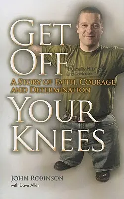 Vypadni z kolien: Príbeh o viere, odvahe a odhodlaní - Get Off Your Knees: A Story of Faith, Courage, and Determination