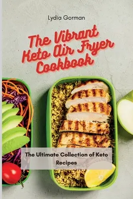 Živá keto kuchárska kniha Air Fryer: Keto kuchárka: Najdôležitejšia zbierka keto receptov - The Vibrant Keto Air Fryer Cookbook: The Ultimate Collection of Keto Recipes