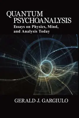 Kvantová psychoanalýza: Eseje o fyzike, mysli a analýze v súčasnosti - Quantum Psychoanalysis: Essays on Physics, Mind, and Analysis Today