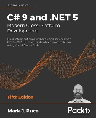 C# 9 a .NET 5 - Moderný multiplatformný vývoj - piate vydanie: Vytvárajte inteligentné aplikácie, webové stránky a služby s Blazorom, ASP.NET Core a Ent - C# 9 and .NET 5 - Modern Cross-Platform Development - Fifth Edition: Build intelligent apps, websites, and services with Blazor, ASP.NET Core, and Ent