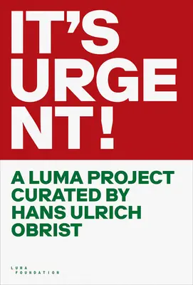Je to naliehavé!: A Luma Project Curated by Hans Ulrich Obrist - It's Urgent!: A Luma Project Curated by Hans Ulrich Obrist