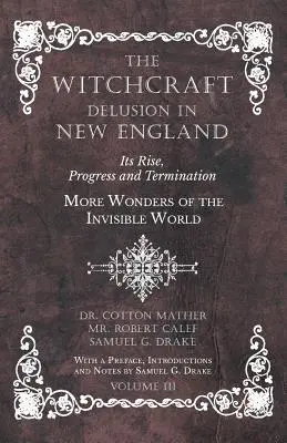 Čarodejnícky blud v Novom Anglicku - jeho vznik, priebeh a zánik - Ďalšie zázraky neviditeľného sveta - s predslovom, úvodmi a - The Witchcraft Delusion in New England - Its Rise, Progress and Termination - More Wonders of the Invisible World - With a Preface, Introductions and