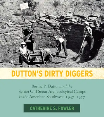 Dutton's Dirty Diggers: Duttonová a archeologické tábory starších skautiek na americkom juhozápade v rokoch 1947 - 1957 - Dutton's Dirty Diggers: Bertha P. Dutton and the Senior Girl Scout Archaeological Camps in the American Southwest, 1947-1957