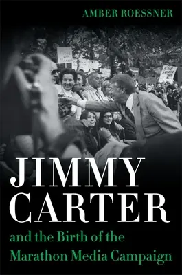 Jimmy Carter a zrod maratónskej mediálnej kampane - Jimmy Carter and the Birth of the Marathon Media Campaign