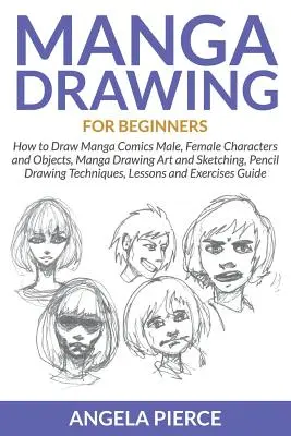 Manga kreslenie pre začiatočníkov: Ako kresliť manga komiksy, mužské a ženské postavy a objekty, umenie kreslenia manga a skicovanie, techniky kreslenia ceruzkou - Manga Drawing For Beginners: How to Draw Manga Comics Male, Female Characters and Objects, Manga Drawing Art and Sketching, Pencil Drawing Techniqu