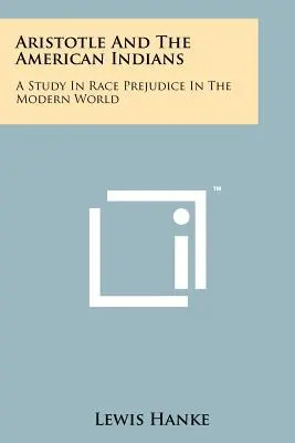 Aristoteles a americkí Indiáni: Štúdia o rasových predsudkoch v modernom svete - Aristotle And The American Indians: A Study In Race Prejudice In The Modern World