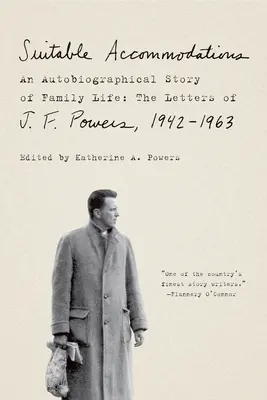 Vhodné podmienky: Autobiografický príbeh o rodinnom živote: F. Powersa, 1942 - 1963 - Suitable Accommodations: An Autobiographical Story of Family Life: The Letters of J. F. Powers, 1942-1963