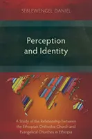 Vnímanie a identita: Štúdia vzťahu medzi etiópskou ortodoxnou cirkvou a evanjelickými cirkvami v Etiópii - Perception and Identity: A Study of the Relationship between the Ethiopian Orthodox Church and Evangelical Churches in Ethiopia