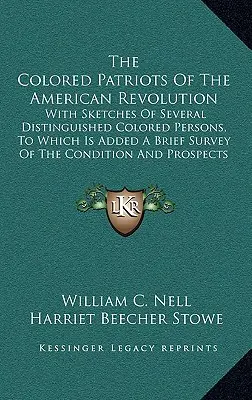 Farební vlastenci americkej revolúcie: S náčrtmi niekoľkých významných farebných osôb, ku ktorým je pridaný stručný prehľad podmienok - The Colored Patriots of the American Revolution: With Sketches of Several Distinguished Colored Persons, to Which Is Added a Brief Survey of the Condi