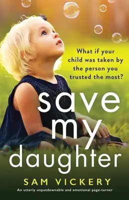 Zachráňte moju dcéru: Úplne neodolateľný a emocionálny zvrat - Save My Daughter: An utterly unputdownable and emotional page-turner