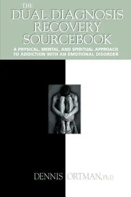 The Dual Diagnosis Recovery Sourcebook (Príručka o zotavení z dvojitej diagnózy): Príručka pre závislých s emocionálnou poruchou: fyzický, duševný a duchovný prístup k závislosti - The Dual Diagnosis Recovery Sourcebook: A Physical, Mental, and Spiritual Approach to Addiction with an Emotional Disorder
