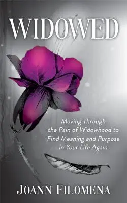 Ovdovený: Prekonať bolesť vdovstva a znovu nájsť zmysel a cieľ svojho života - Widowed: Moving Through the Pain of Widowhood to Find Meaning and Purpose in Your Life Again