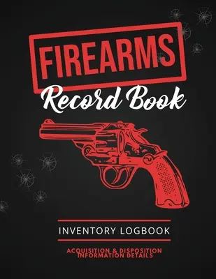 Kniha záznamov o strelných zbraniach: Denník strelných zbraní, podrobnosti o nadobudnutí a vyradení, osobný denník inventára zbraní - Firearms Record Book: Firearm Log, Acquisition & Disposition Information Details, Personal Gun Inventory Logbook