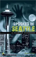 Strašidlá v Seattli: Strašidelná príručka v Seattli: Strašidelná príručka v Seattli - Spooked in Seattle: A Haunted Handbook