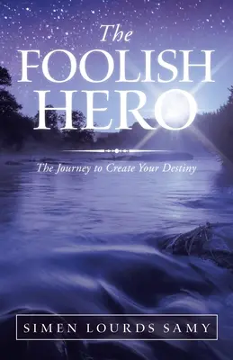 Bláznivý hrdina: Cesta za svojím osudom - The Foolish Hero: The Journey to Create Your Destiny