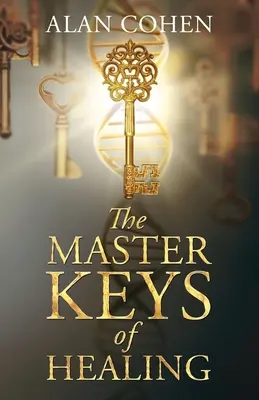 Majstrovské kľúče uzdravenia: Vytvorte si dynamickú pohodu zvnútra von - The Master Keys of Healing: Create dynamic well-being from the inside out