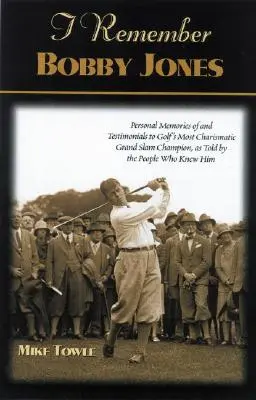 I Remember Bobby Jones: Osobné spomienky a svedectvá na najcharizmatickejšieho golfového šampióna, ako ich podali ľudia, ktorí ho poznali - I Remember Bobby Jones: Personal Memories and Testimonials to Golf's Most Charismatic Grand Slam Champion, as Told by the People Who Knew Him