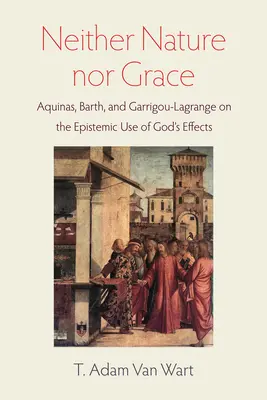 Ani príroda, ani milosť: Akvinský, Barth a Garrigou-Lagrange o epistemickom využití Božích účinkov - Neither Nature Nor Grace: Aquinas, Barth, and Garrigou-Lagrange on the Epistemic Use of God's Effects