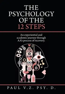 Psychológia 12 krokov: Vychádzajúc zo skúseností a akademických poznatkov z procesu zotavenia Aa. - The Psychology of the 12 Steps: An Experiential and Academic Journey Through Aa's Process of Recovery.