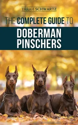 Kompletný sprievodca dobermanskými pinčmi: Príprava, výchova, výcvik, kŕmenie, socializácia a láska k novému šteňaťu dobermana - The Complete Guide to Doberman Pinschers: Preparing For, Raising, Training, Feeding, Socializing, and Loving Your New Doberman Puppy